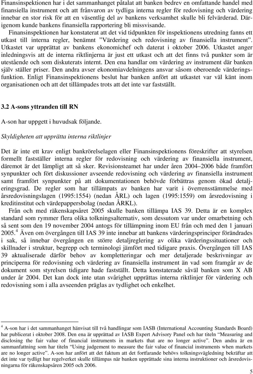 Finansinspektionen har konstaterat att det vid tidpunkten för inspektionens utredning fanns ett utkast till interna regler, benämnt Värdering och redovisning av finansiella instrument.