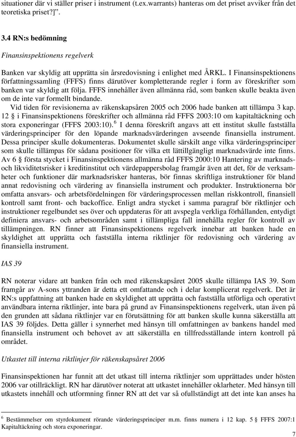 I Finansinspektionens författningssamling (FFFS) finns därutöver kompletterande regler i form av föreskrifter som banken var skyldig att följa.