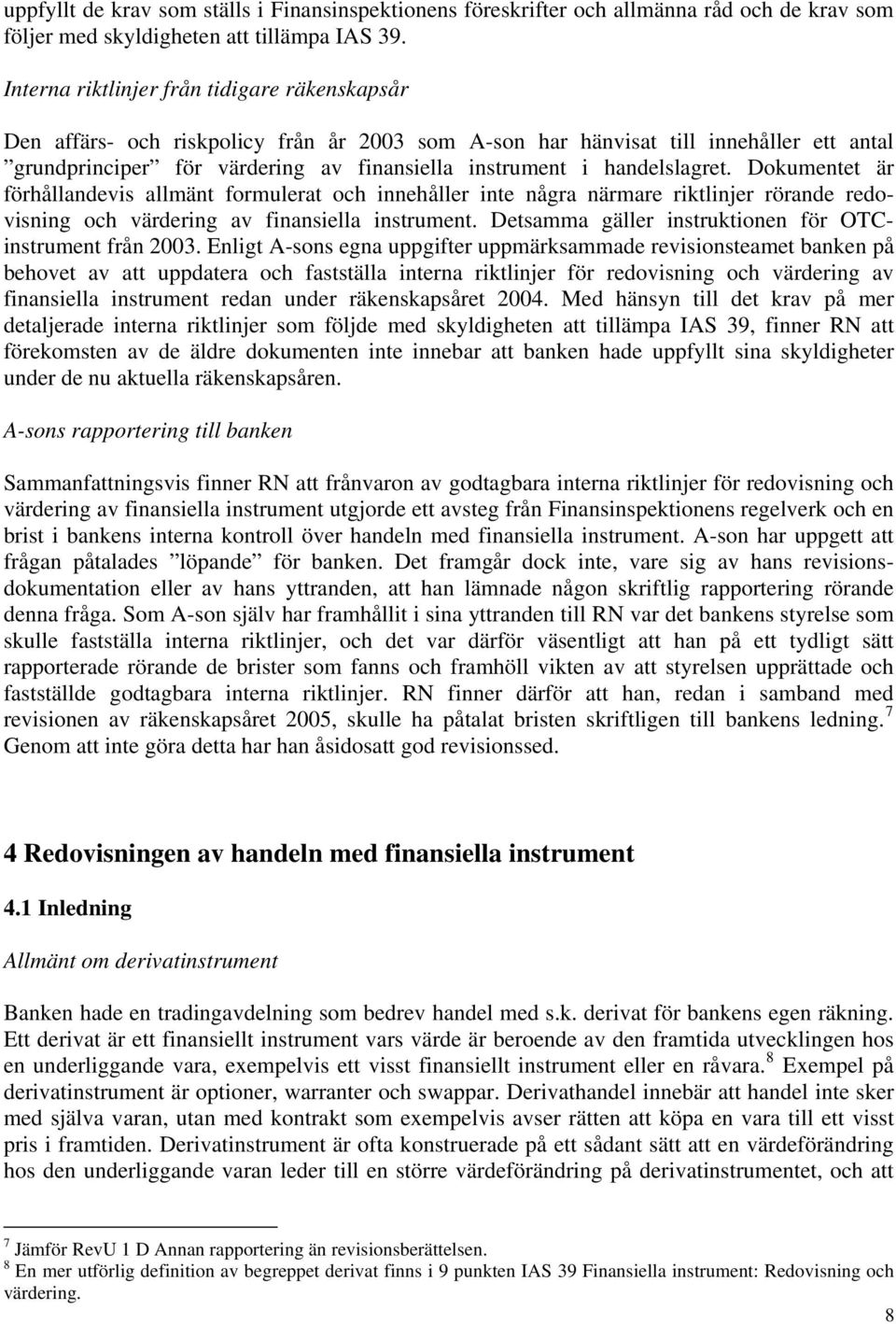 handelslagret. Dokumentet är förhållandevis allmänt formulerat och innehåller inte några närmare riktlinjer rörande redovisning och värdering av finansiella instrument.