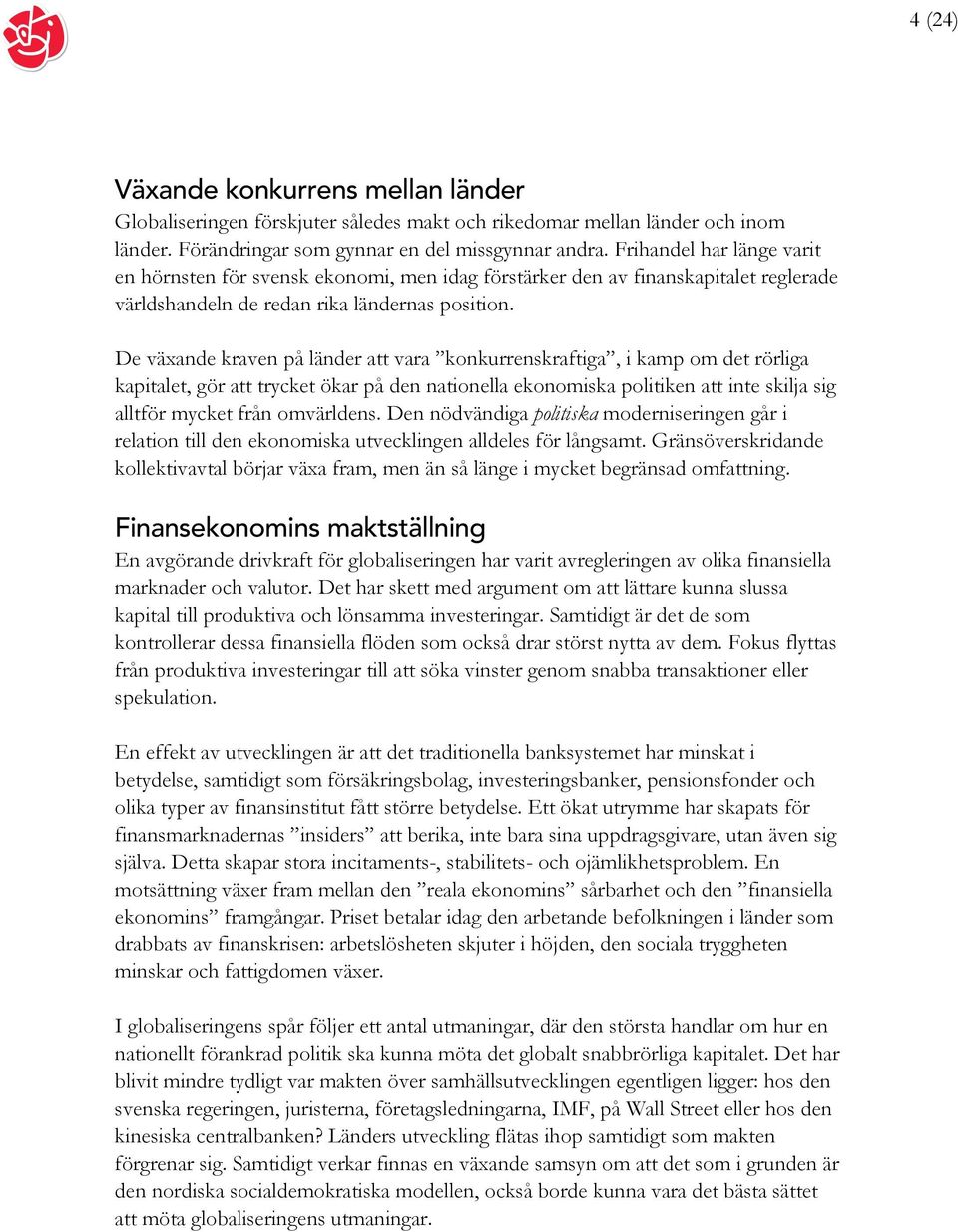 De växande kraven på länder att vara konkurrenskraftiga, i kamp om det rörliga kapitalet, gör att trycket ökar på den nationella ekonomiska politiken att inte skilja sig alltför mycket från