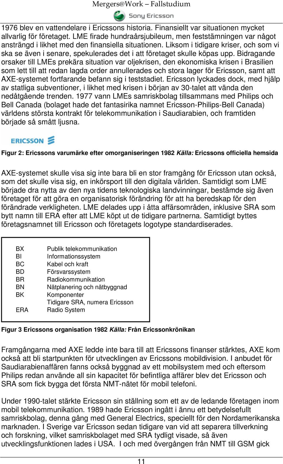 Liksom i tidigare kriser, och som vi ska se även i senare, spekulerades det i att företaget skulle köpas upp.