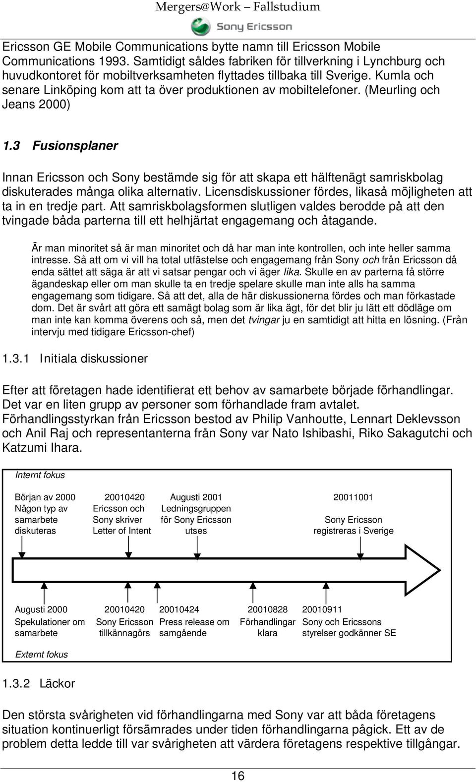 Kumla och senare Linköping kom att ta över produktionen av mobiltelefoner. (Meurling och Jeans 2000) 1.