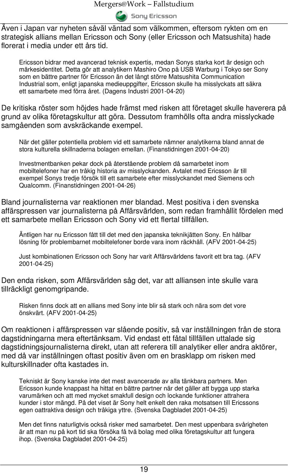 Detta gör att analytikern Mashiro Ono på USB Warburg i Tokyo ser Sony som en bättre partner för Ericsson än det långt större Matsushita Communication Industrial som, enligt japanska medieuppgifter,