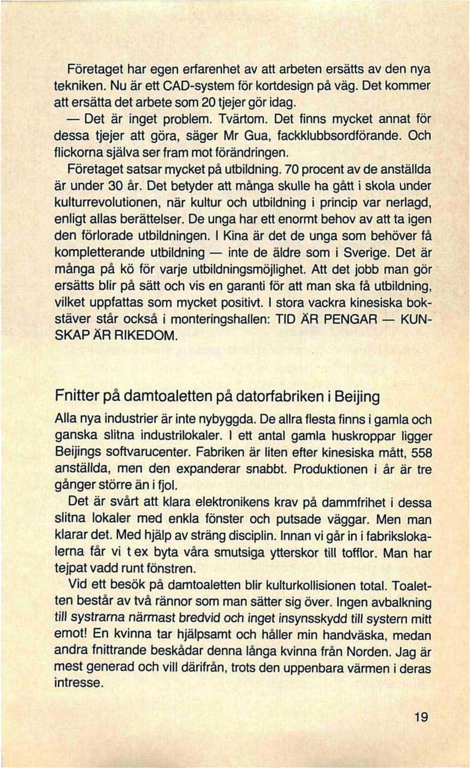 70 procent av de anställda är under 30 år. Det betyder att många skulle ha gått i skola under kulturrevolutionen, när kultur och utbildning i princip var nerlagd, enligt allas berättelser.