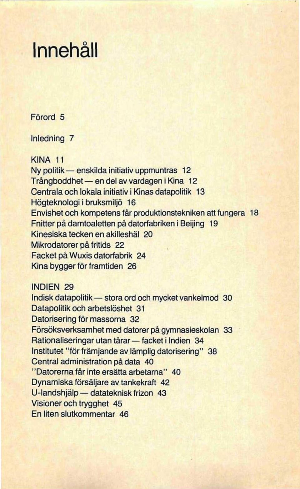 på Wuxis datorfabrik 24 Kina bygger för framtiden 26 INDIEN 29 Indisk datapolitik stora ord och mycket vankelmod 30 Datapolitik och arbetslöshet 31 Datorisering för massorna 32 Försöksverksamhet med