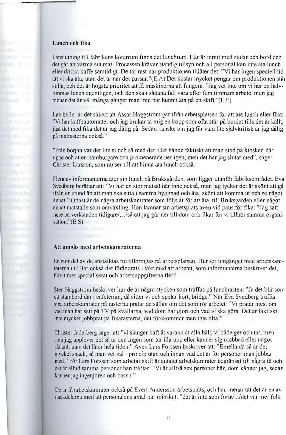 De tar rast när produktionen tillåter det: "Vi har ingen speciell tid att vi ska äta, utan det är när det passar."(.