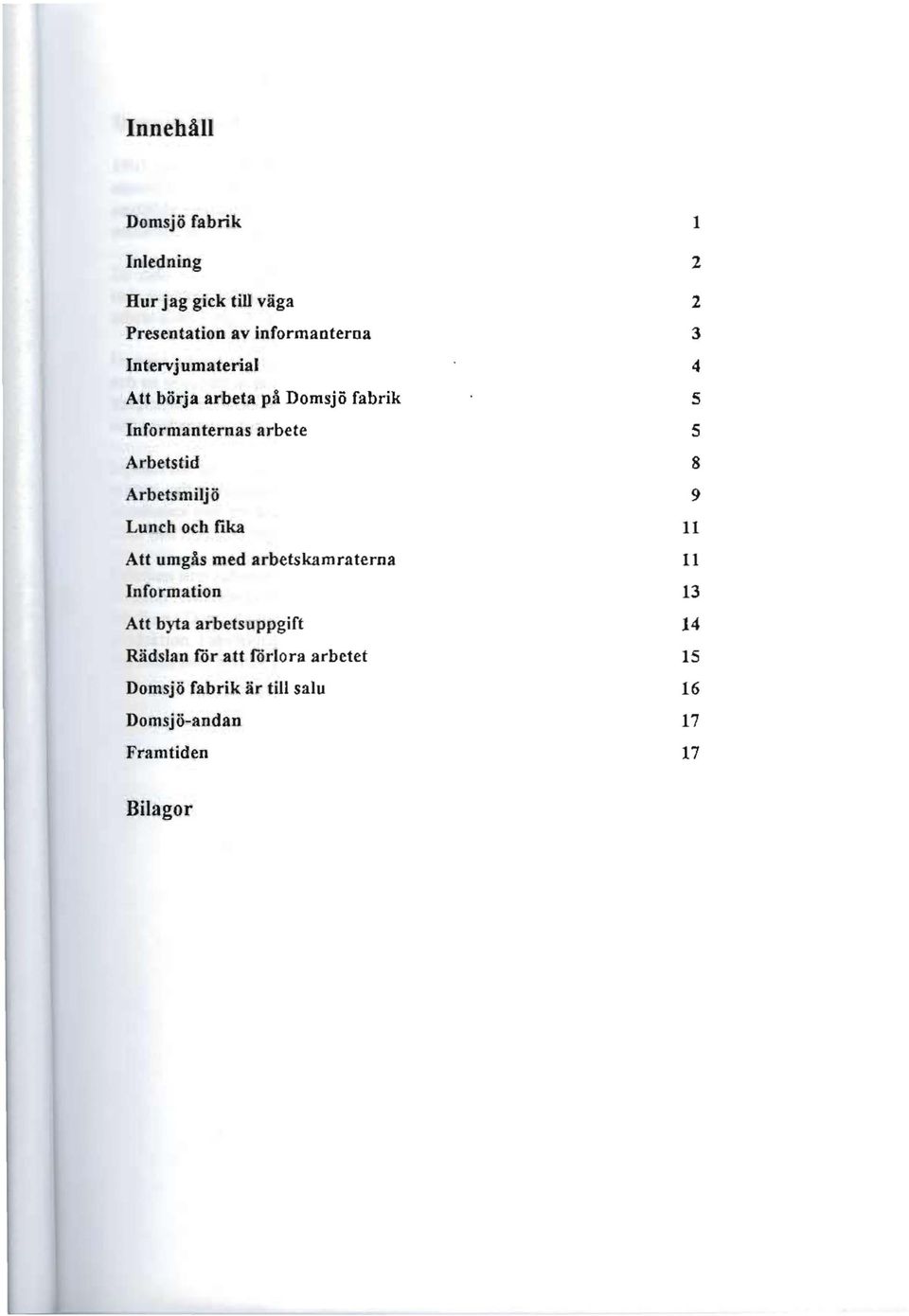 Arbetsmiljö 9 Lunch och fika 11 Att umgås med arbetskamraterna 11 Information 13 Att byta