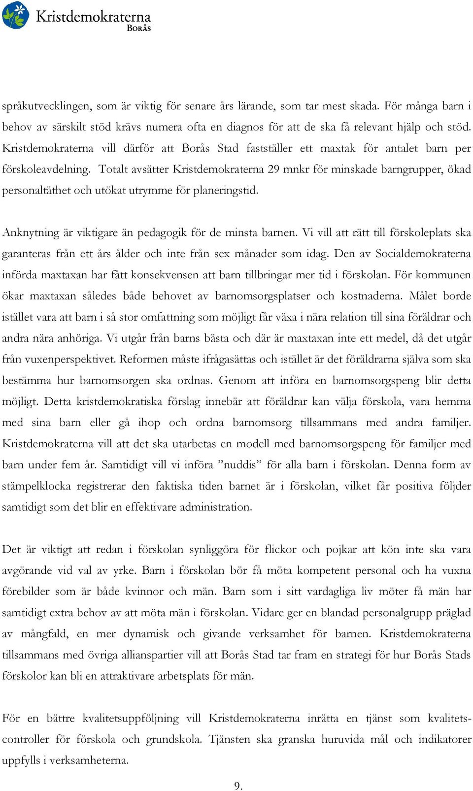 Totalt avsätter Kristdemokraterna 29 mnkr för minskade barngrupper, ökad personaltäthet och utökat utrymme för planeringstid. Anknytning är viktigare än pedagogik för de minsta barnen.