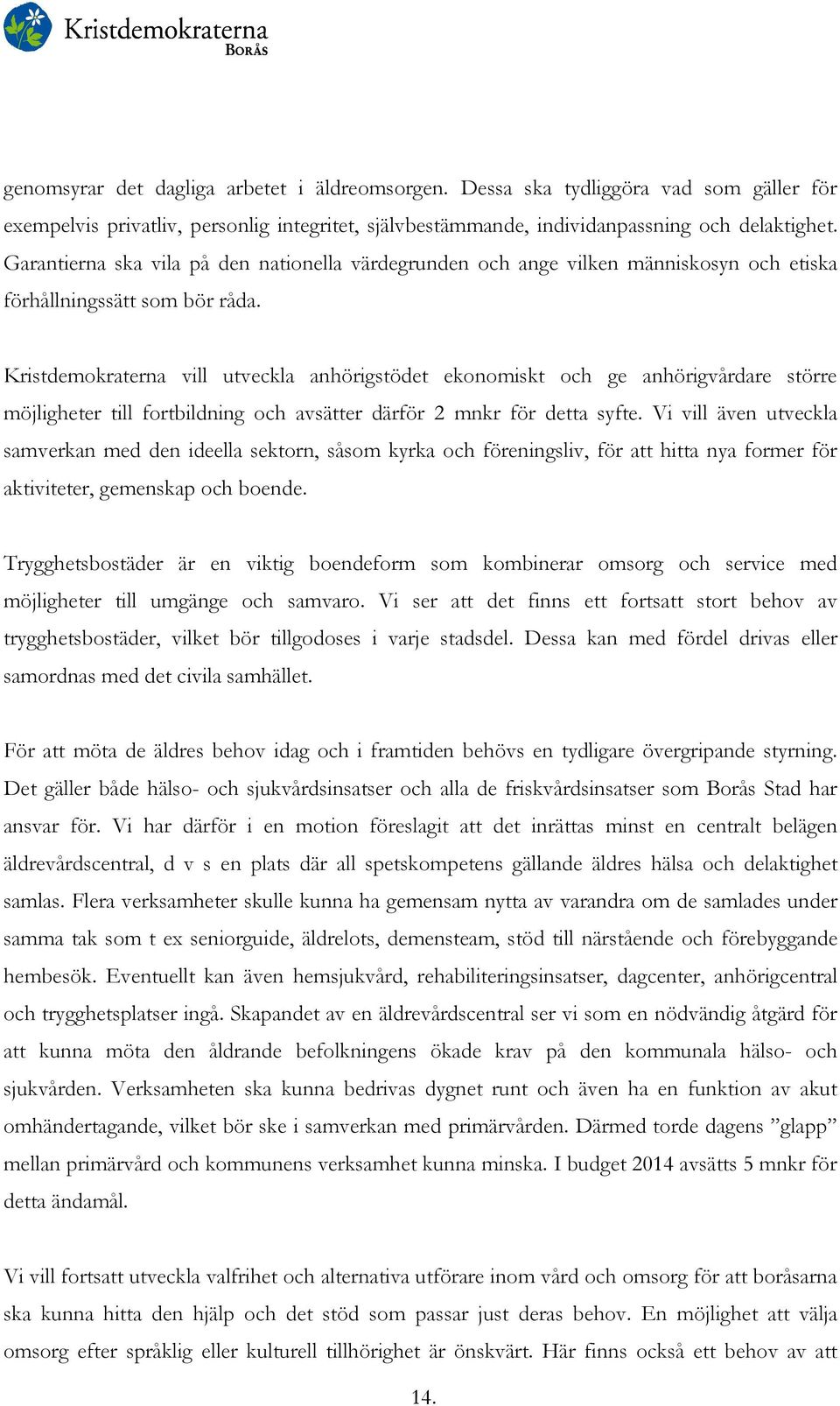 Kristdemokraterna vill utveckla anhörigstödet ekonomiskt och ge anhörigvårdare större möjligheter till fortbildning och avsätter därför 2 mnkr för detta syfte.