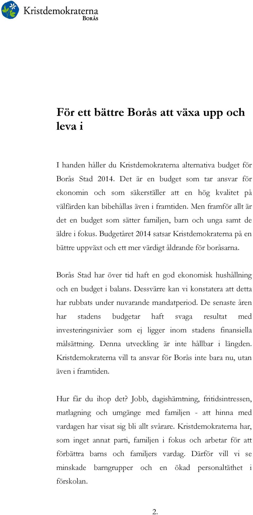 Men framför allt är det en budget som sätter familjen, barn och unga samt de äldre i fokus. Budgetåret 2014 satsar Kristdemokraterna på en bättre uppväxt och ett mer värdigt åldrande för boråsarna.