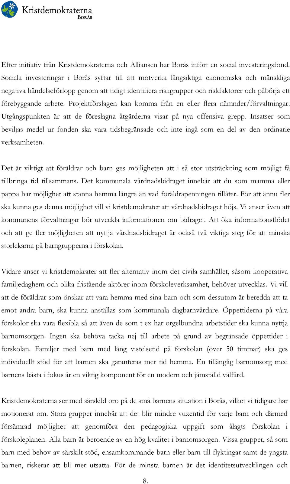 förebyggande arbete. Projektförslagen kan komma från en eller flera nämnder/förvaltningar. Utgångspunkten är att de föreslagna åtgärderna visar på nya offensiva grepp.