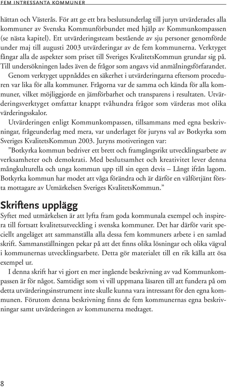 Verktyget fångar alla de aspekter som priset till Sveriges KvalitetsKommun grundar sig på. Till undersökningen lades även de frågor som angavs vid anmälningsförfarandet.