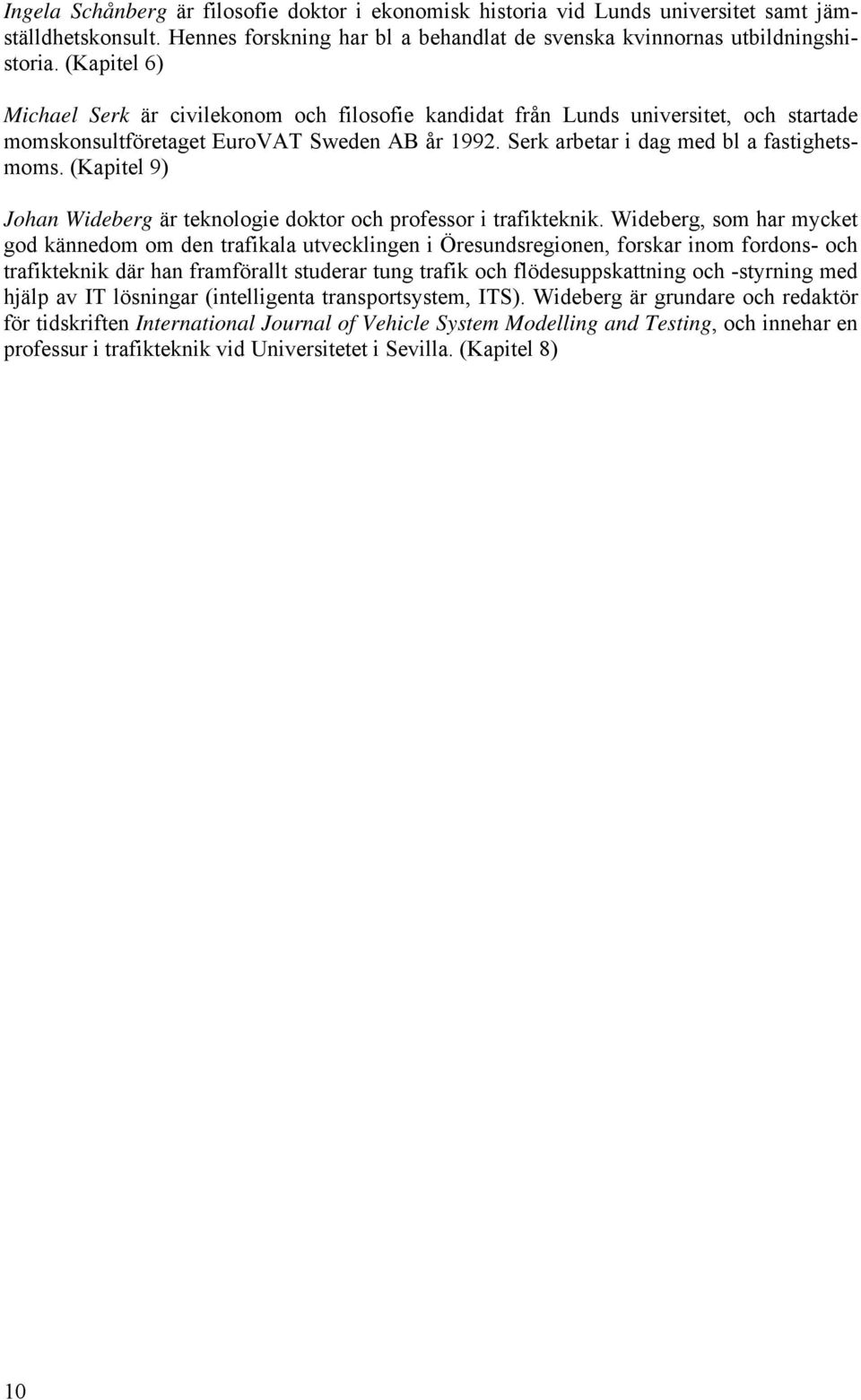 (Kapitel 9) Johan Wideberg är teknologie doktor och professor i trafikteknik.
