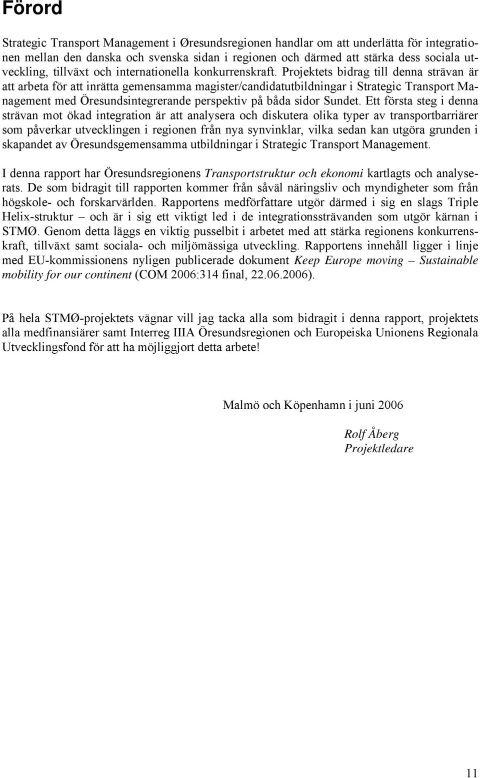 Projektets bidrag till denna strävan är att arbeta för att inrätta gemensamma magister/candidatutbildningar i Strategic Transport Management med Öresundsintegrerande perspektiv på båda sidor Sundet.