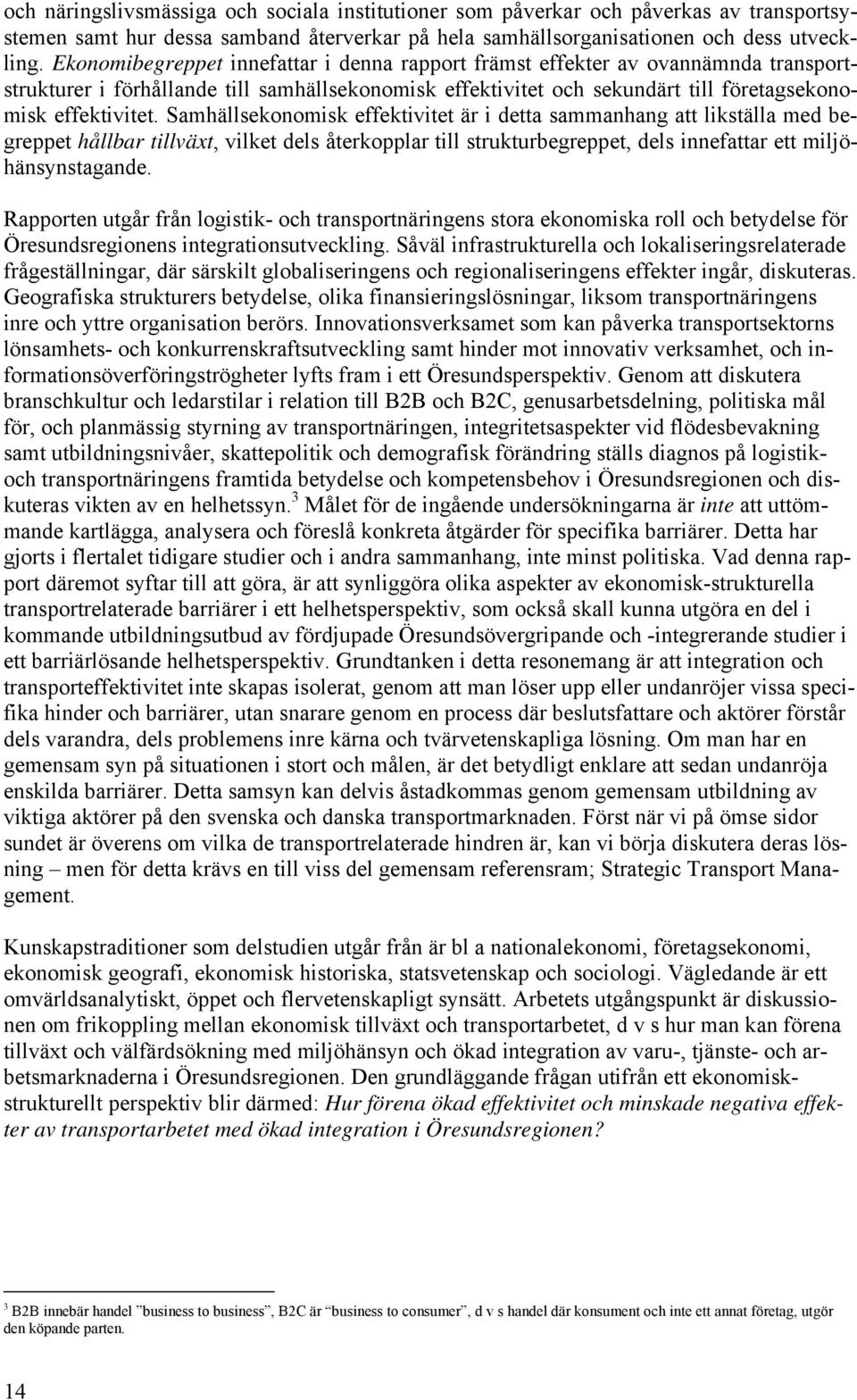 Samhällsekonomisk effektivitet är i detta sammanhang att likställa med begreppet hållbar tillväxt, vilket dels återkopplar till strukturbegreppet, dels innefattar ett miljöhänsynstagande.