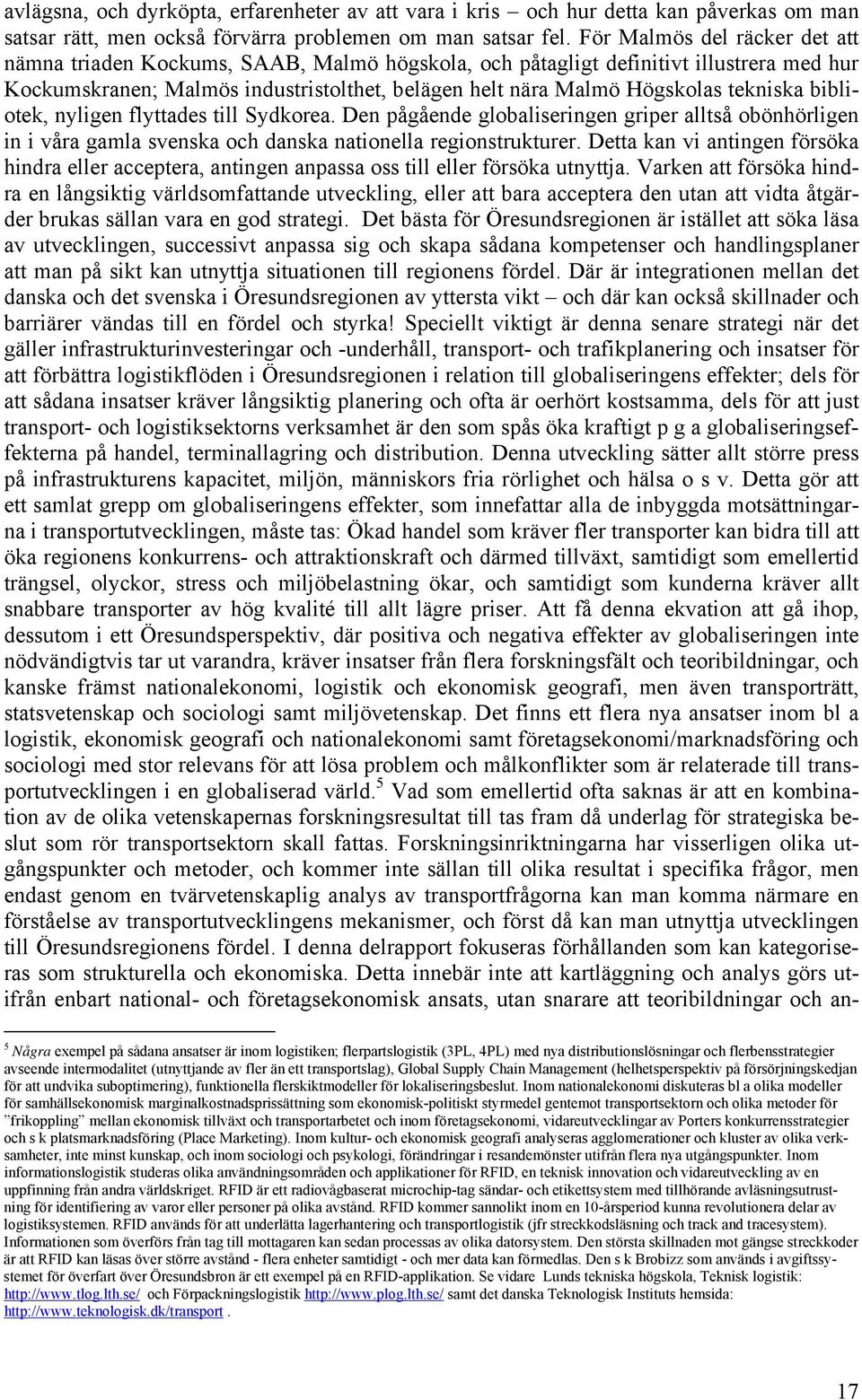 tekniska bibliotek, nyligen flyttades till Sydkorea. Den pågående globaliseringen griper alltså obönhörligen in i våra gamla svenska och danska nationella regionstrukturer.