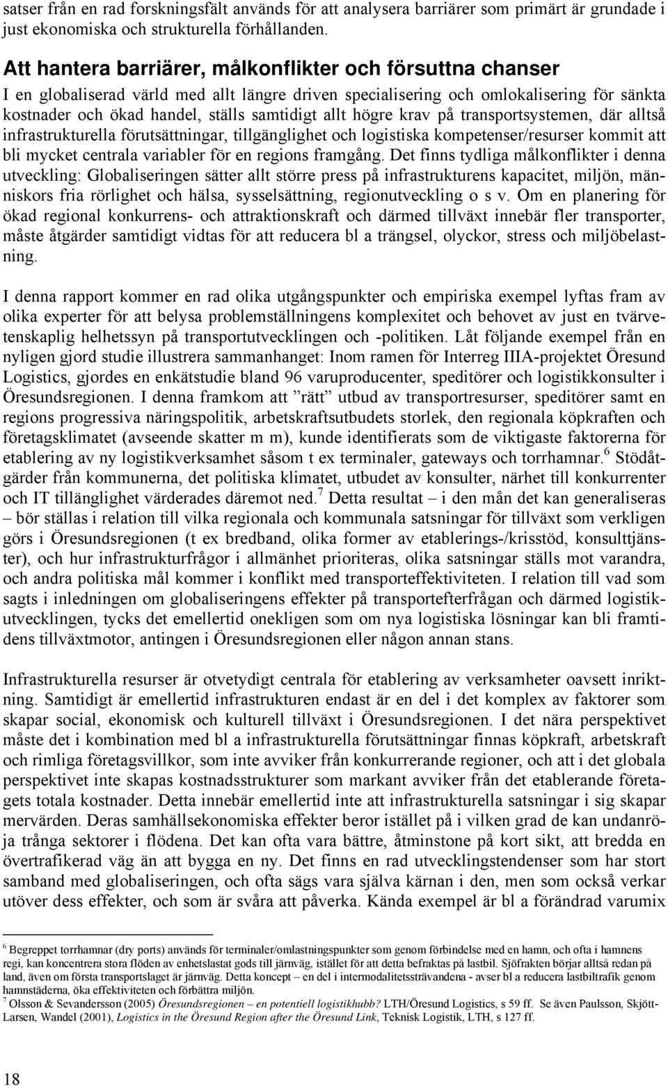 högre krav på transportsystemen, där alltså infrastrukturella förutsättningar, tillgänglighet och logistiska kompetenser/resurser kommit att bli mycket centrala variabler för en regions framgång.