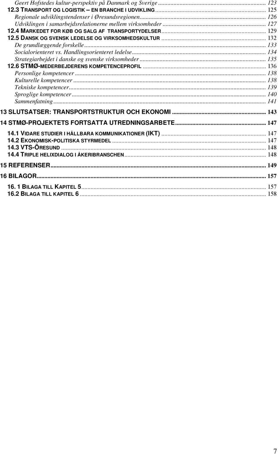 .. 132 De grundlæggende forskelle... 133 Socialorienteret vs. Handlingsorienteret ledelse... 134 Strategiarbejdet i danske og svenske virksomheder... 135 12.6 STMØ-MEDERBEJDERENS KOMPETENCEPROFIL.