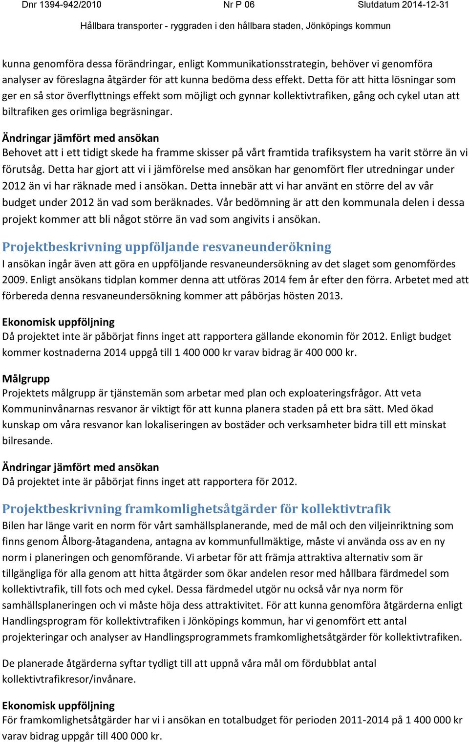 Ändringar jämfört med ansökan Behovet att i ett tidigt skede ha framme skisser på vårt framtida trafiksystem ha varit större än vi förutsåg.