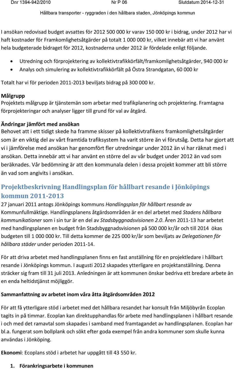 Utredning och förprojektering av kollektivtrafikkörfält/framkomlighetsåtgärder, 940 000 kr Analys och simulering av kollektivtrafikkörfält på Östra Strandgatan, 60 000 kr Totalt har vi för perioden