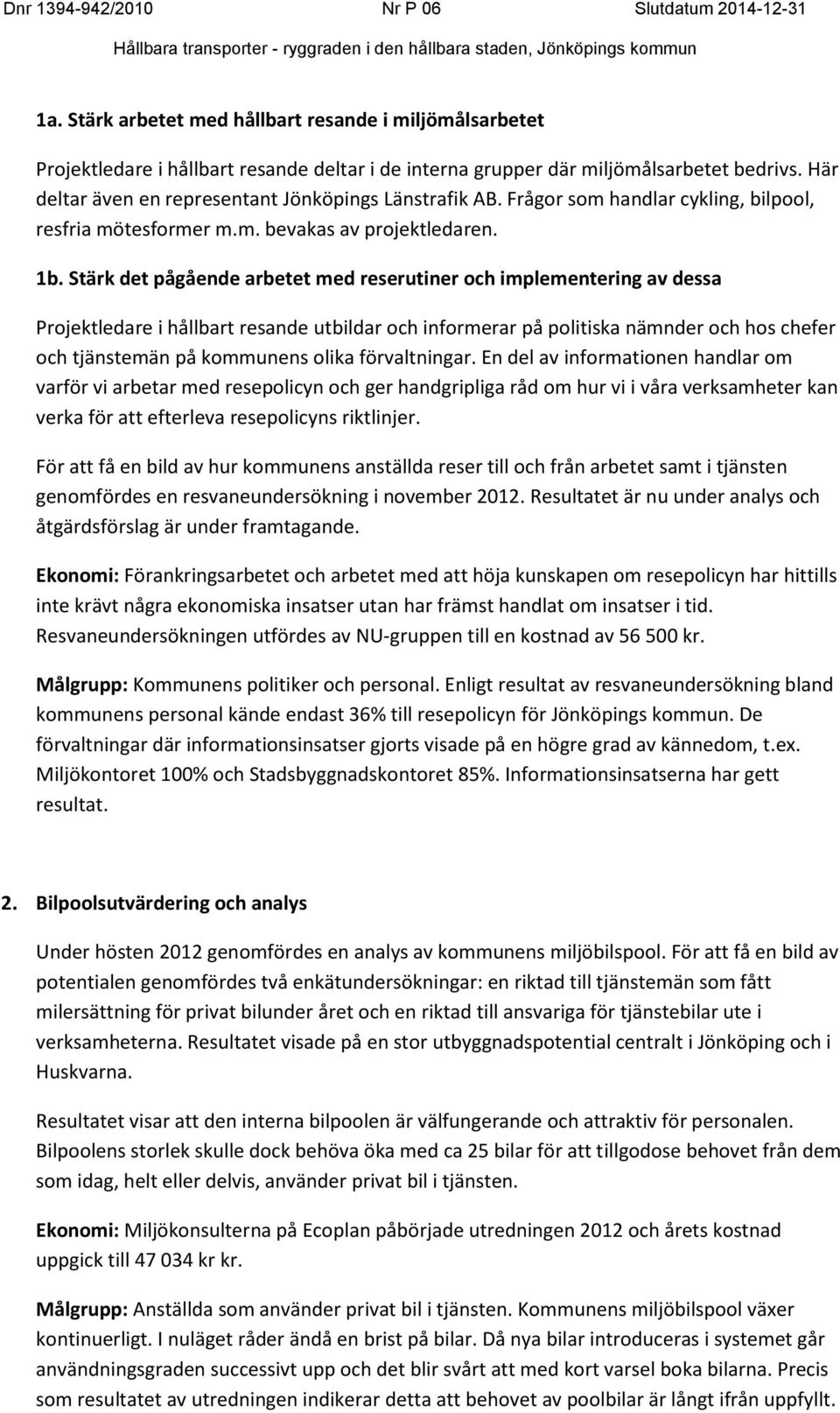 Stärk det pågående arbetet med reserutiner och implementering av dessa Projektledare i hållbart resande utbildar och informerar på politiska nämnder och hos chefer och tjänstemän på kommunens olika