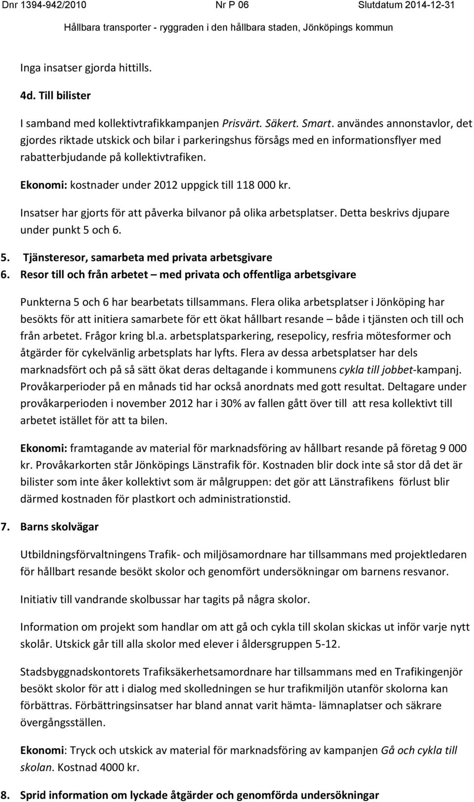 Ekonomi: kostnader under 2012 uppgick till 118 000 kr. Insatser har gjorts för att påverka bilvanor på olika arbetsplatser. Detta beskrivs djupare under punkt 5 