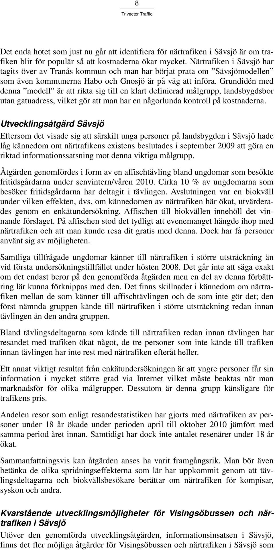 Grundidén med denna modell är att rikta sig till en klart definierad målgrupp, landsbygdsbor utan gatuadress, vilket gör att man har en någorlunda kontroll på kostnaderna.