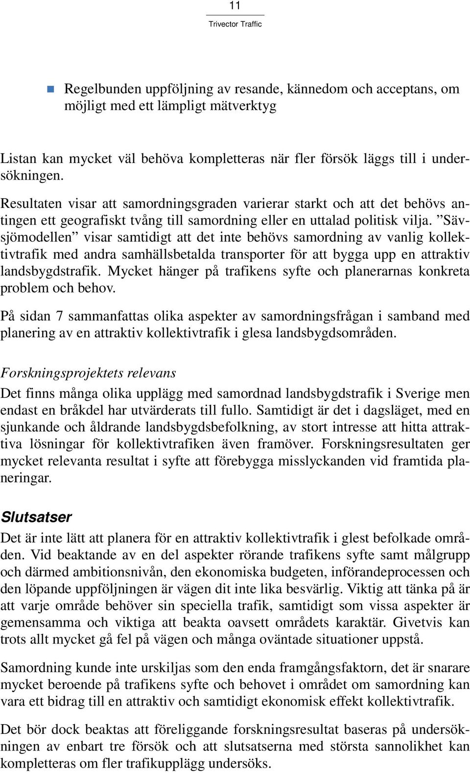 Sävsjömodellen visar samtidigt att det inte behövs samordning av vanlig kollektivtrafik med andra samhällsbetalda transporter för att bygga upp en attraktiv landsbygdstrafik.