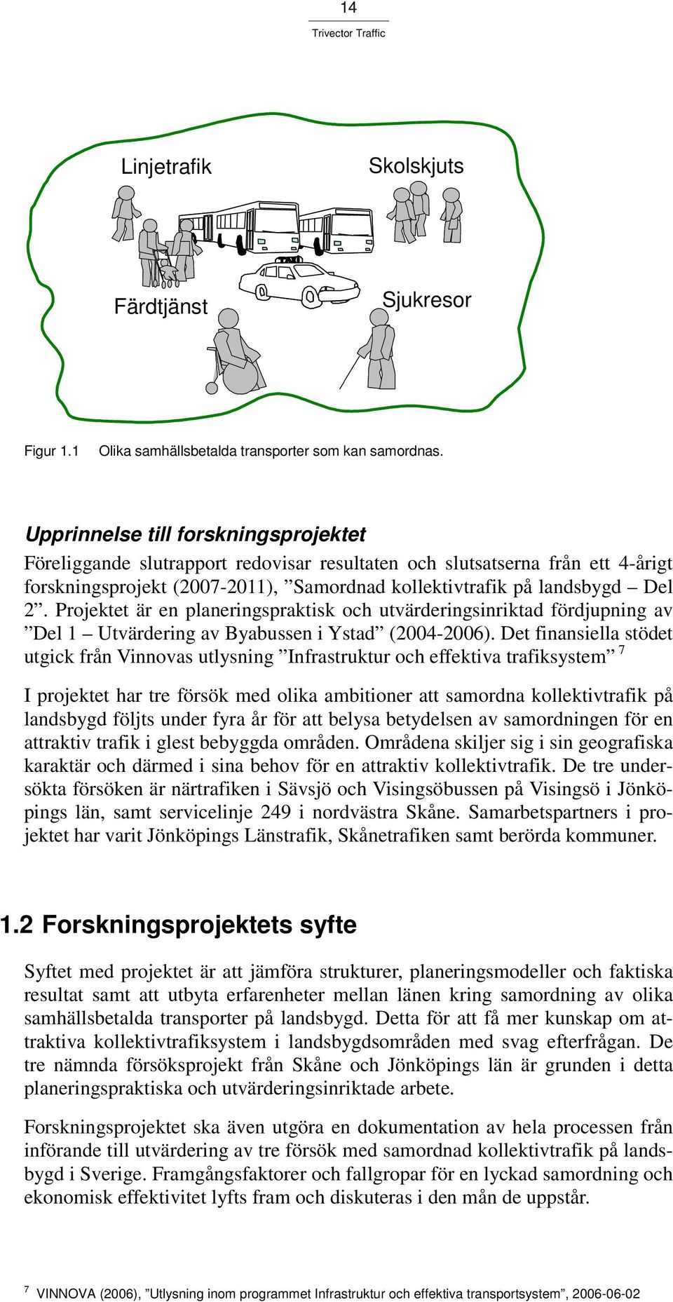 Projektet är en planeringspraktisk och utvärderingsinriktad fördjupning av Del 1 Utvärdering av Byabussen i Ystad (2004-2006).