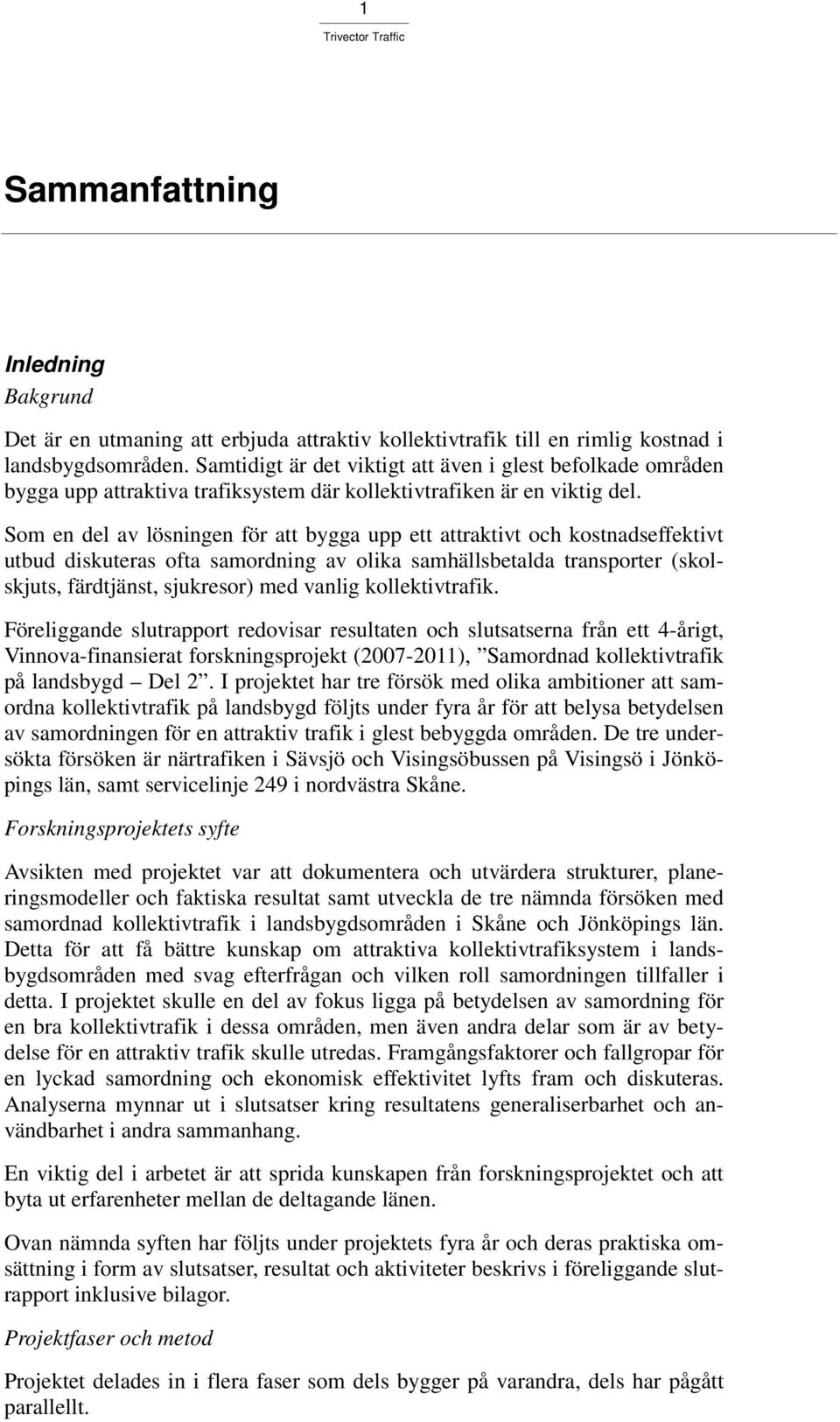 Som en del av lösningen för att bygga upp ett attraktivt och kostnadseffektivt utbud diskuteras ofta samordning av olika samhällsbetalda transporter (skolskjuts, färdtjänst, sjukresor) med vanlig