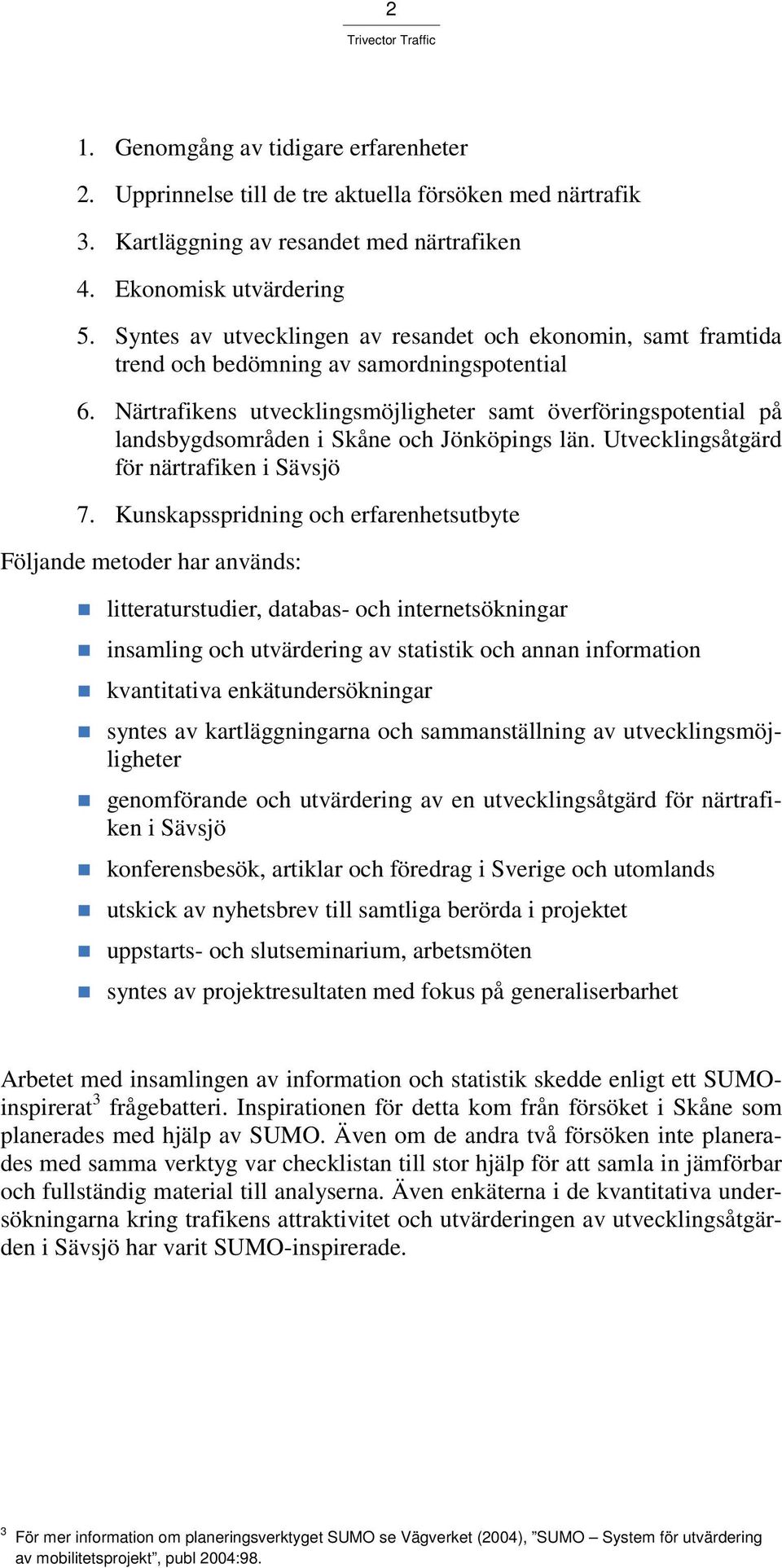 Närtrafikens utvecklingsmöjligheter samt överföringspotential på landsbygdsområden i Skåne och Jönköpings län. Utvecklingsåtgärd för närtrafiken i Sävsjö 7.