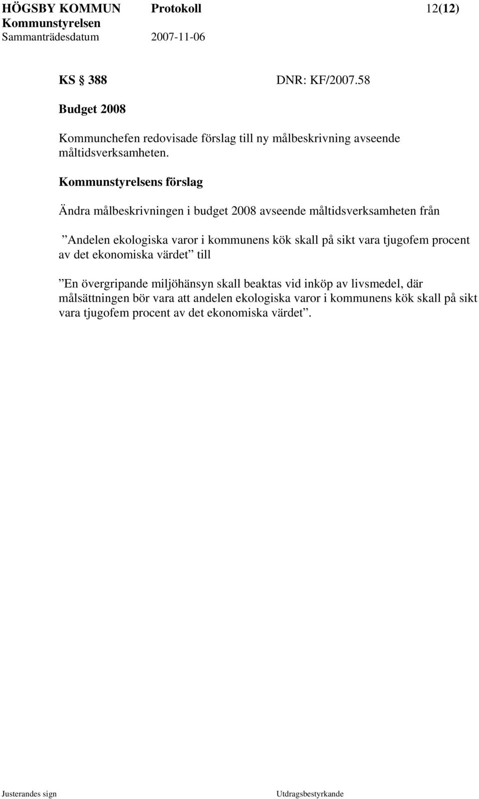 s förslag Ändra målbeskrivningen i budget 2008 avseende måltidsverksamheten från Andelen ekologiska varor i kommunens kök skall på