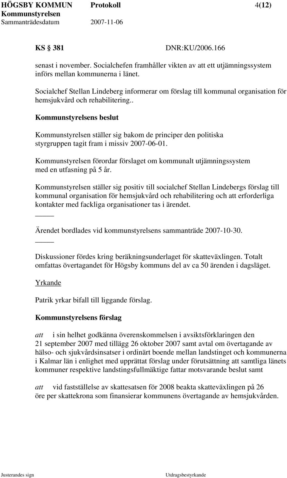 . s beslut ställer sig bakom de principer den politiska styrgruppen tagit fram i missiv 2007-06-01. förordar förslaget om kommunalt utjämningssystem med en utfasning på 5 år.