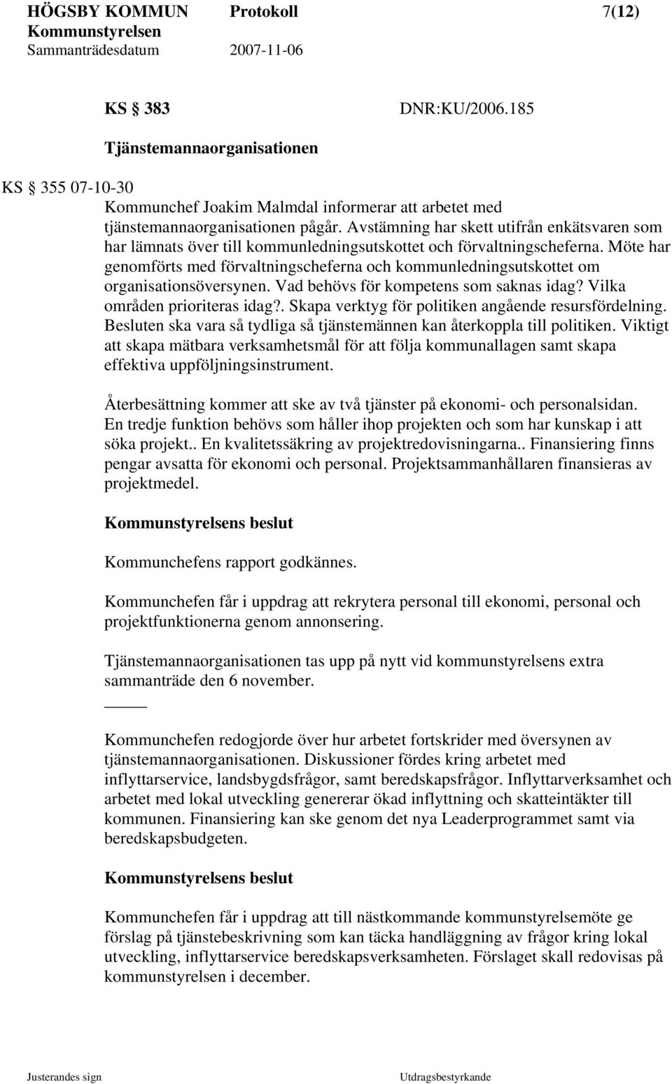 Möte har genomförts med förvaltningscheferna och kommunledningsutskottet om organisationsöversynen. Vad behövs för kompetens som saknas idag? Vilka områden prioriteras idag?