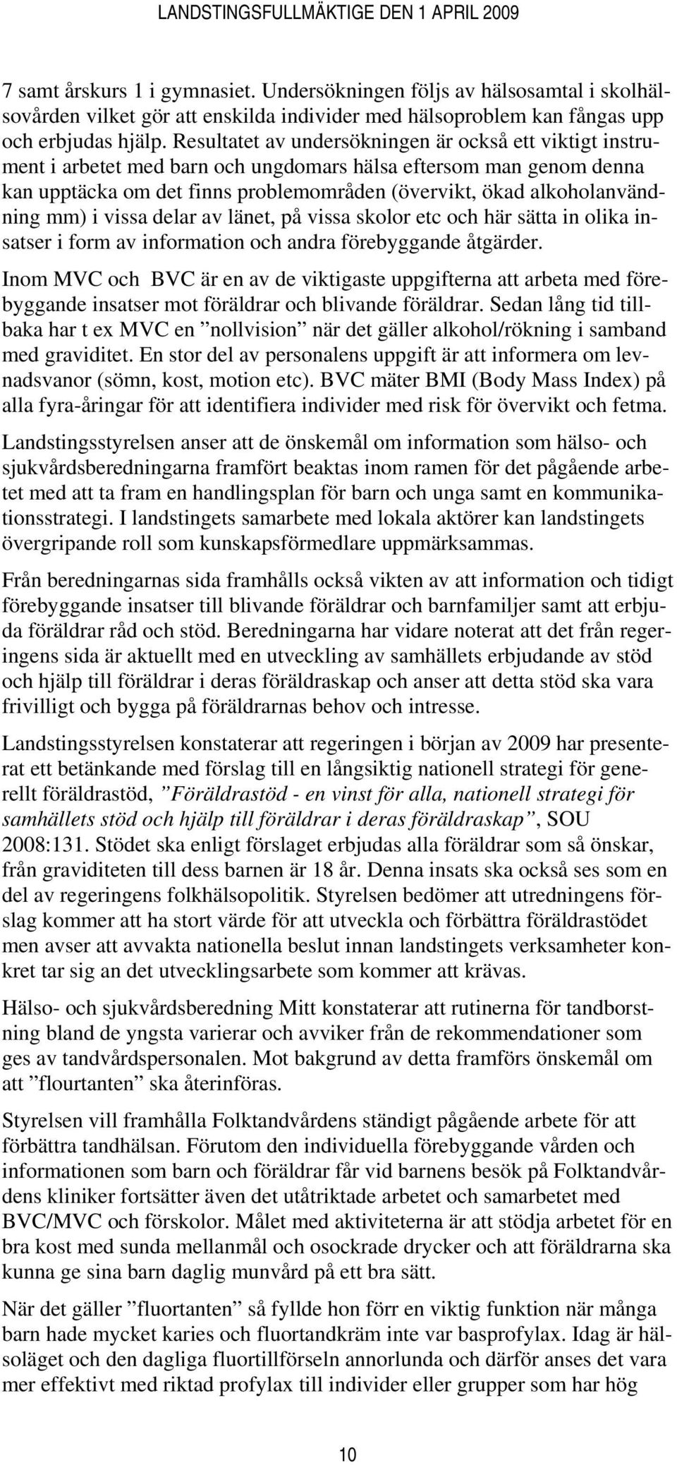 mm) i vissa delar av länet, på vissa skolor etc och här sätta in olika insatser i form av information och andra förebyggande åtgärder.