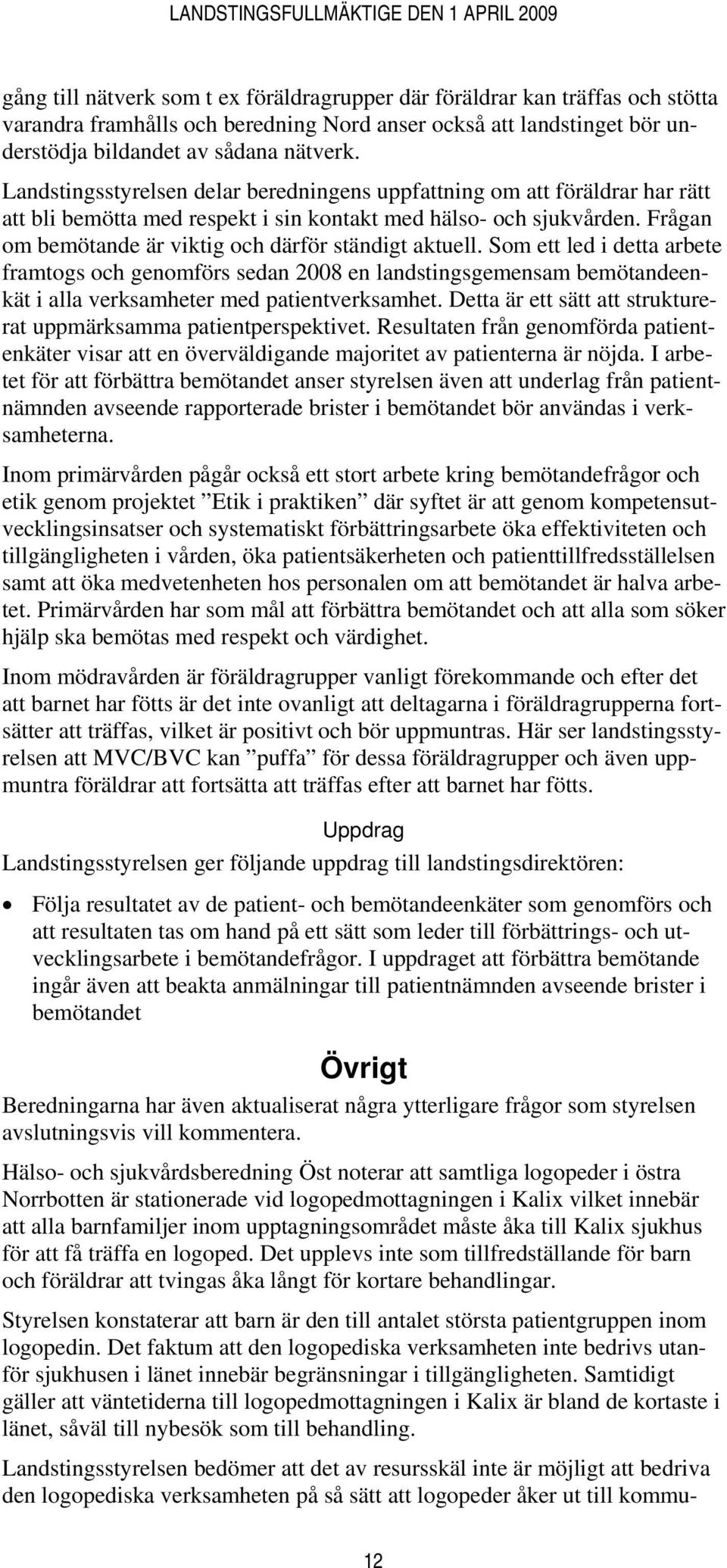 Frågan om bemötande är viktig och därför ständigt aktuell. Som ett led i detta arbete framtogs och genomförs sedan 2008 en landstingsgemensam bemötandeenkät i alla verksamheter med patientverksamhet.