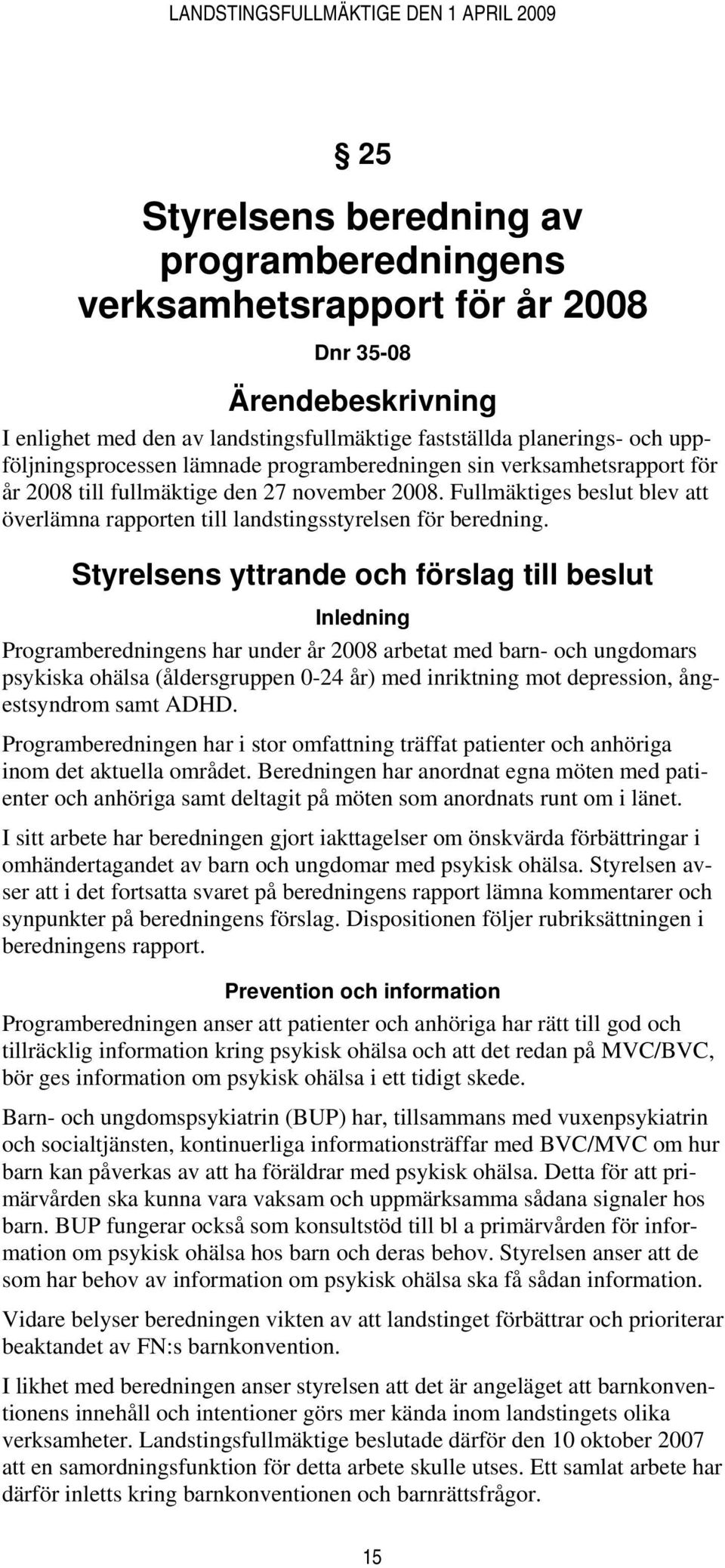 Styrelsens yttrande och förslag till beslut Inledning Programberedningens har under år 2008 arbetat med barn- och ungdomars psykiska ohälsa (åldersgruppen 0-24 år) med inriktning mot depression,