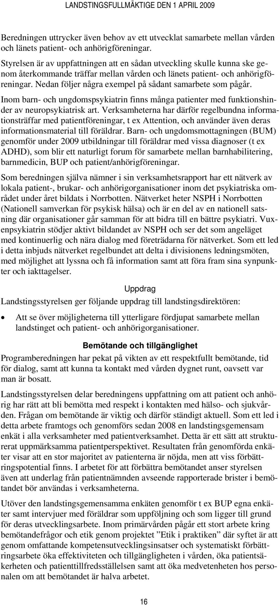 Nedan följer några exempel på sådant samarbete som pågår. Inom barn- och ungdomspsykiatrin finns många patienter med funktionshinder av neuropsykiatrisk art.