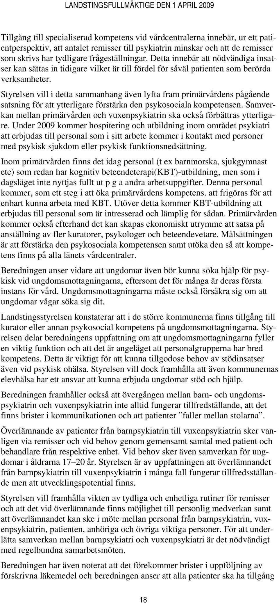 Styrelsen vill i detta sammanhang även lyfta fram primärvårdens pågående satsning för att ytterligare förstärka den psykosociala kompetensen.