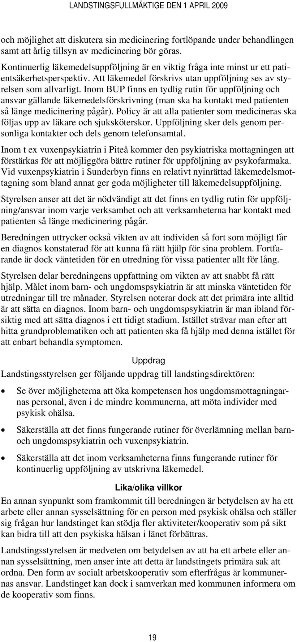 Inom BUP finns en tydlig rutin för uppföljning och ansvar gällande läkemedelsförskrivning (man ska ha kontakt med patienten så länge medicinering pågår).