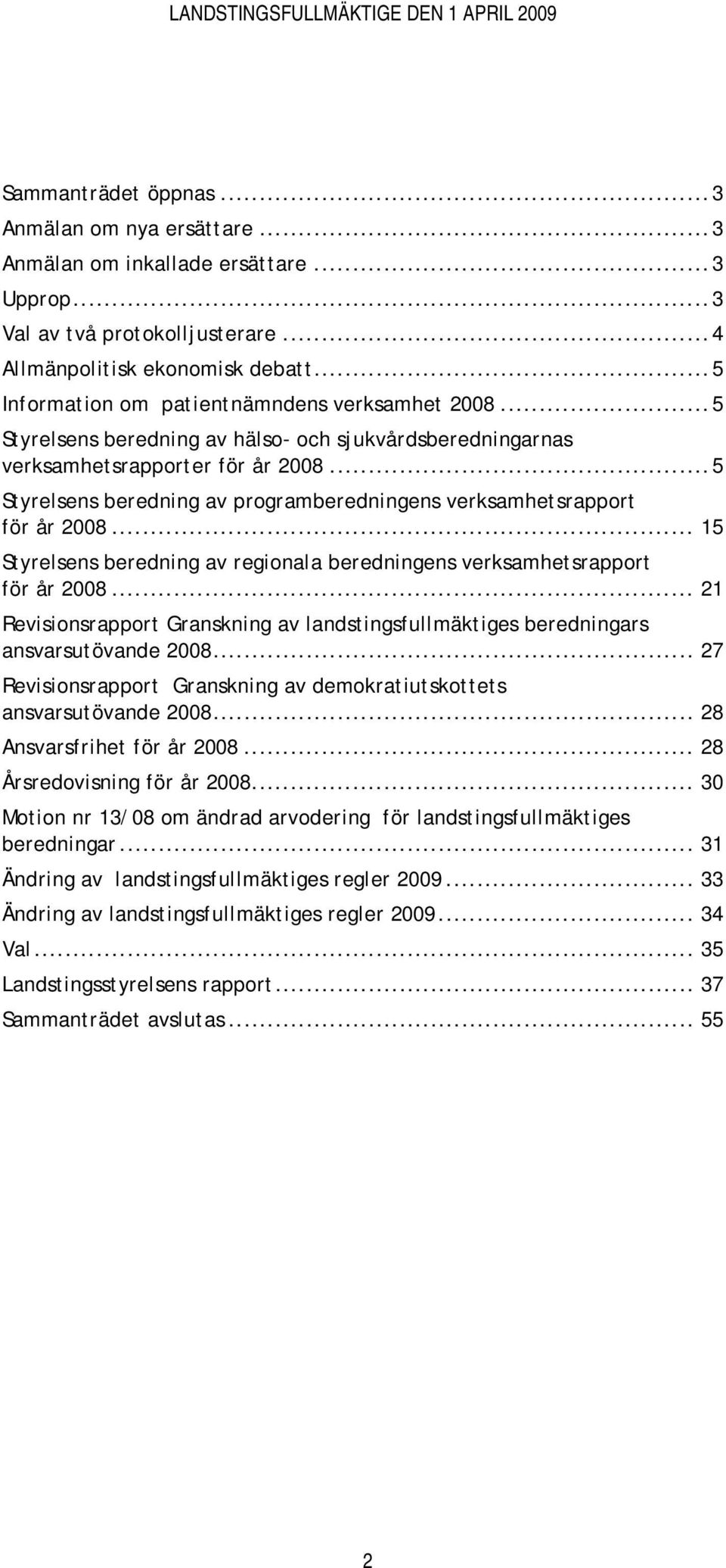 ..5 Styrelsens beredning av programberedningens verksamhetsrapport för år 2008... 15 Styrelsens beredning av regionala beredningens verksamhetsrapport för år 2008.