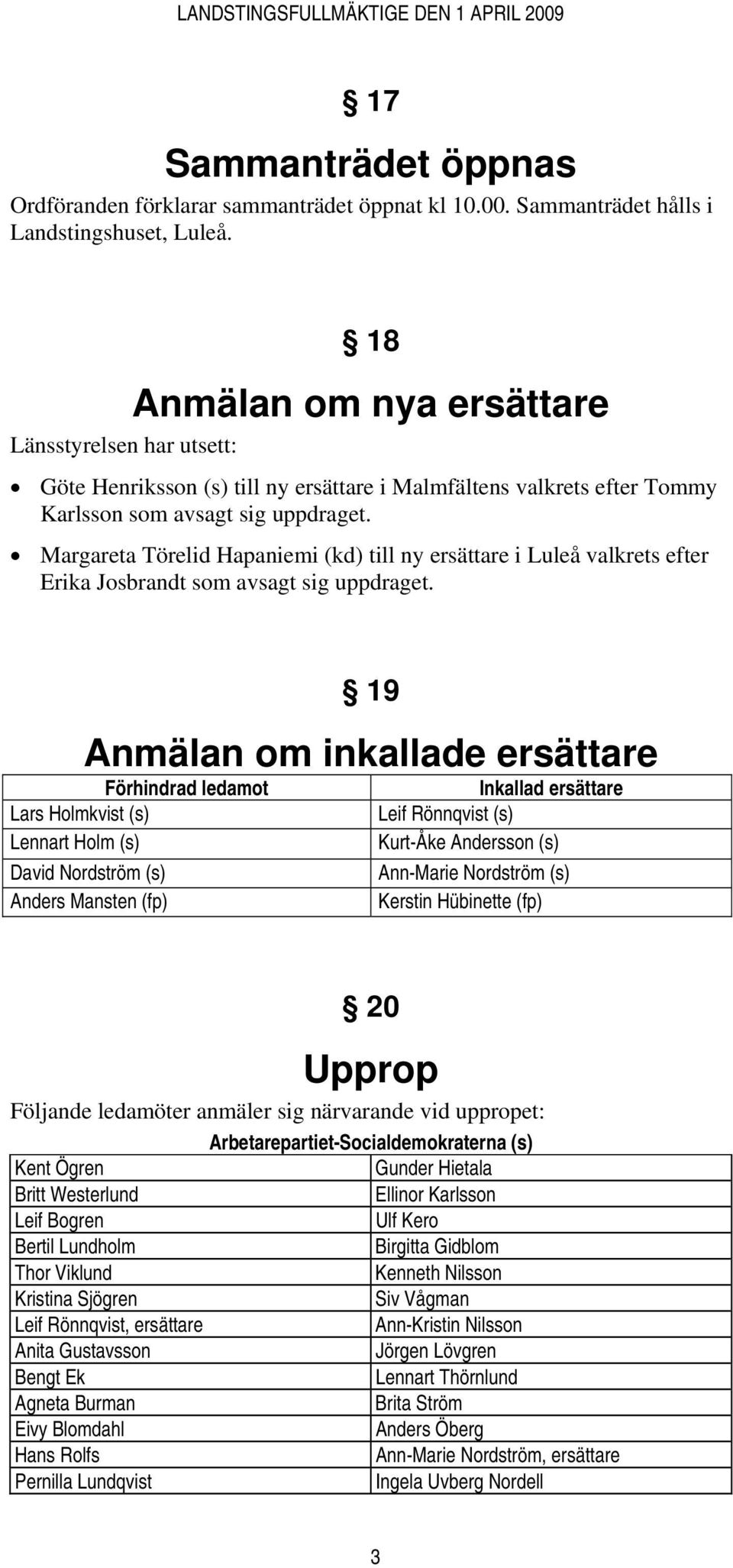 Margareta Törelid Hapaniemi (kd) till ny ersättare i Luleå valkrets efter Erika Josbrandt som avsagt sig uppdraget.