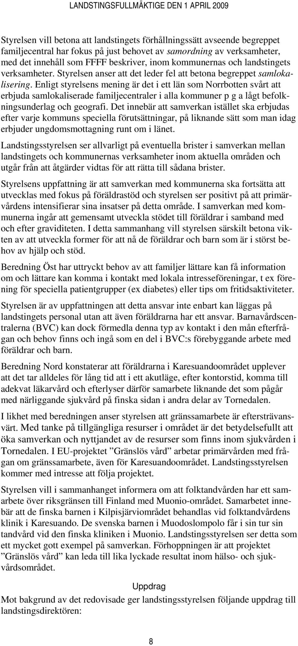 Enligt styrelsens mening är det i ett län som Norrbotten svårt att erbjuda samlokaliserade familjecentraler i alla kommuner p g a lågt befolkningsunderlag och geografi.