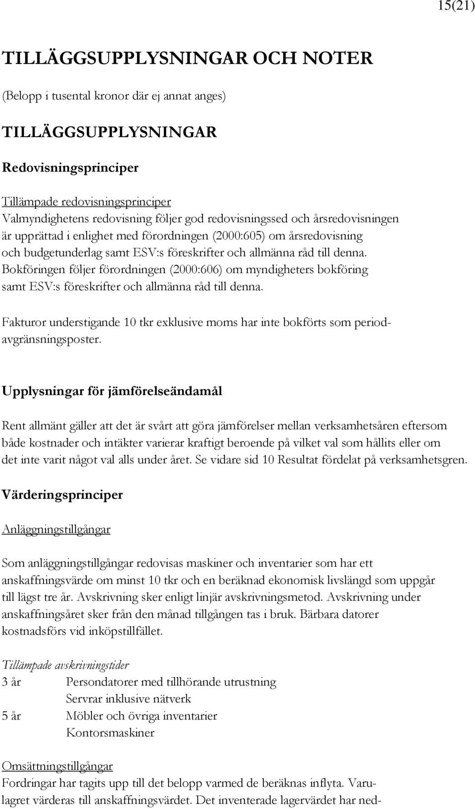 Bokföringen följer förordningen (2000:606) om myndigheters bokföring samt ESV:s föreskrifter och allmänna råd till denna.