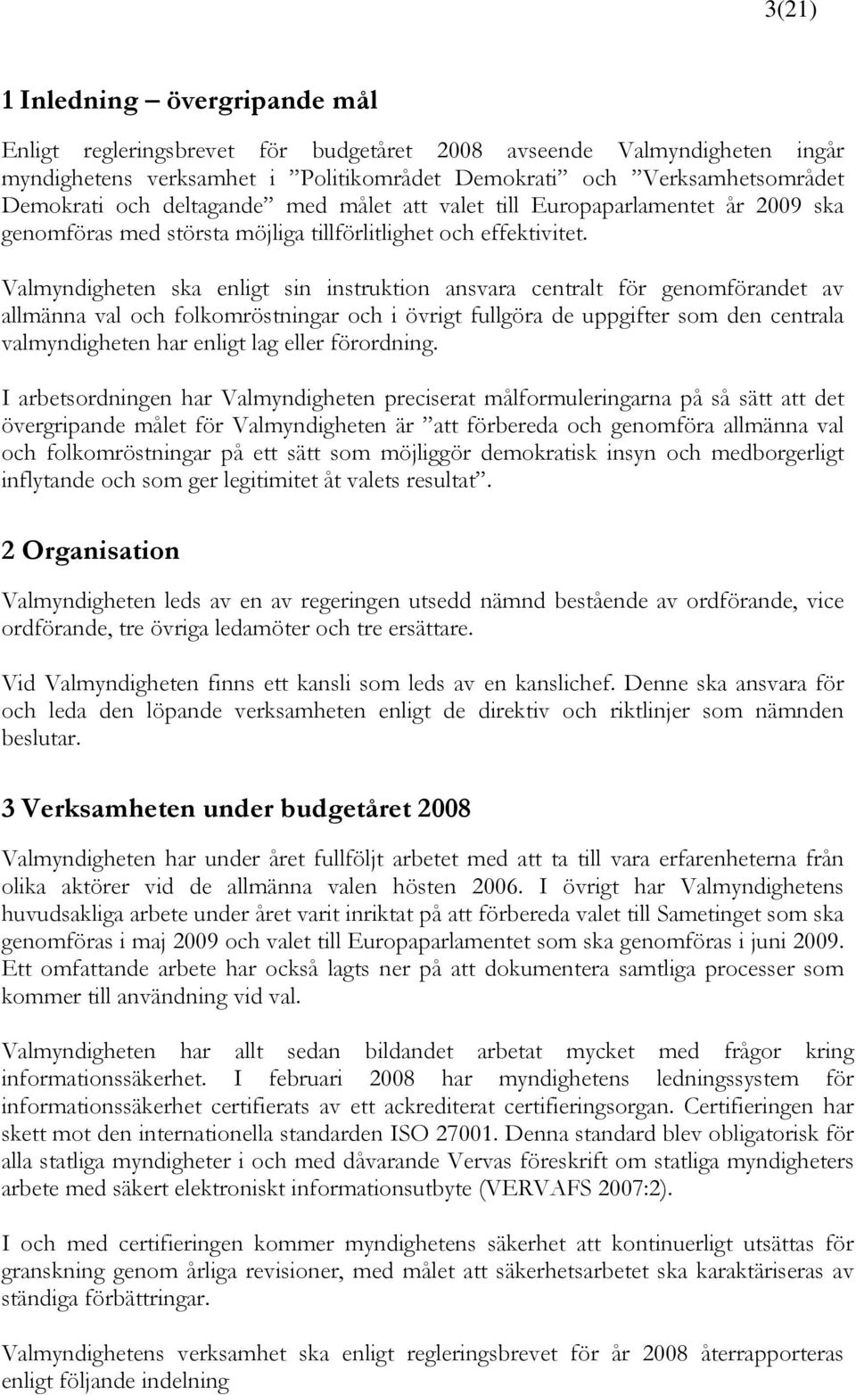 Valmyndigheten ska enligt sin instruktion ansvara centralt för genomförandet av allmänna val och folkomröstningar och i övrigt fullgöra de uppgifter som den centrala valmyndigheten har enligt lag