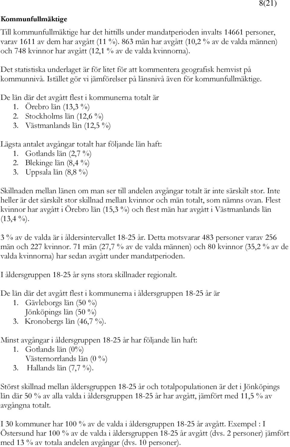 Istället gör vi jämförelser på länsnivå även för kommunfullmäktige. De län där det avgått flest i kommunerna totalt är 1. Örebro län (13,3 %) 2. Stockholms län (12,6 %) 3.