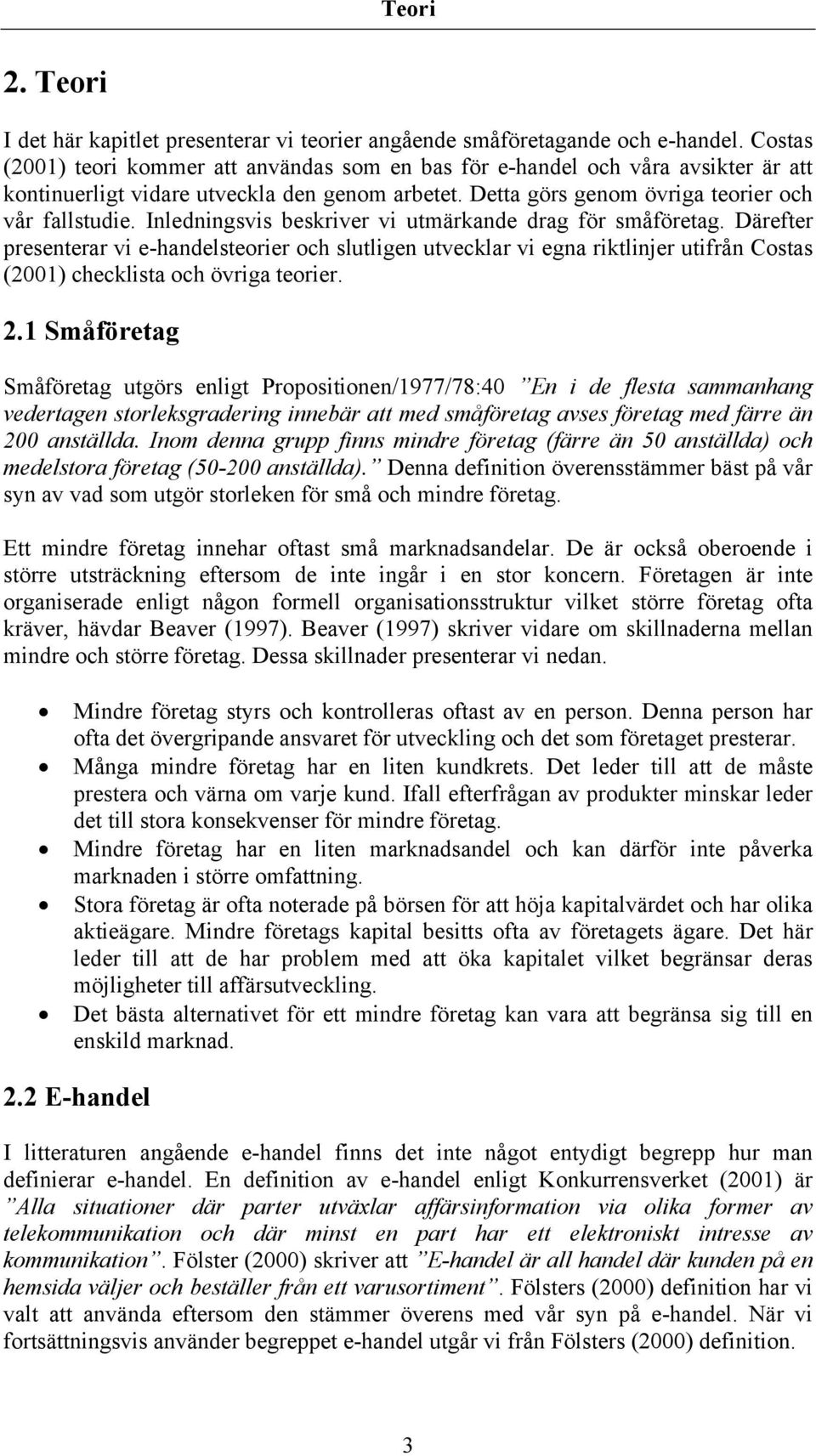 Inledningsvis beskriver vi utmärkande drag för småföretag. Därefter presenterar vi e-handelsteorier och slutligen utvecklar vi egna riktlinjer utifrån Costas (2001) checklista och övriga teorier. 2.