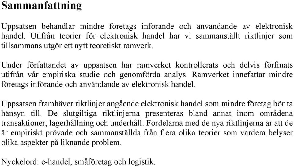 Under författandet av uppsatsen har ramverket kontrollerats och delvis förfinats utifrån vår empiriska studie och genomförda analys.