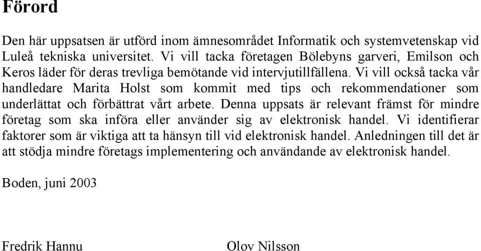 Vi vill också tacka vår handledare Marita Holst som kommit med tips och rekommendationer som underlättat och förbättrat vårt arbete.