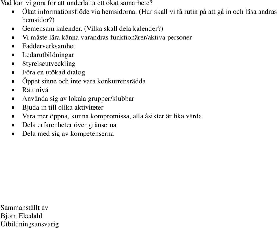 ) Vi måste lära känna varandras funktionärer/aktiva personer Fadderverksamhet Ledarutbildningar Styrelseutveckling Föra en utökad dialog Öppet sinne och inte